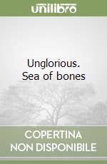 Unglorious. Sea of bones libro