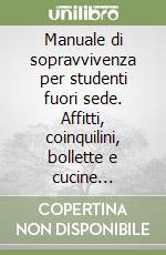 Manuale di sopravvivenza per studenti fuori sede. Affitti, coinquilini, bollette e cucine condivise: tutto quello che devi sapere prima di firmare un contratto libro
