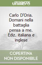 Carlo D'Oria. Domani nella battaglia pensa a me. Ediz. italiana e inglese