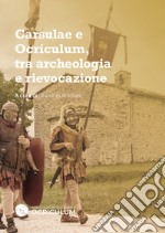 Carsulae e Ocriculum, tra archeologia e rievocazione libro