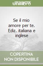 Se il mio amore per te. Ediz. italiana e inglese