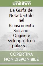 La Gurfa dei Notarbartolo nel Rinascimento Siciliano. Origine e sviluppo di un palazzo rupestre del XVI-XVII secolo libro