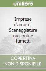 Imprese d'amore. Sceneggiature racconti e fumetti libro