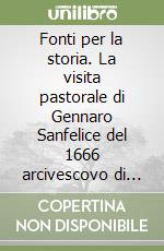 Fonti per la storia. La visita pastorale di Gennaro Sanfelice del 1666 arcivescovo di Cosenza libro