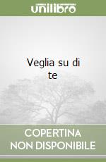 Veglia su di te libro