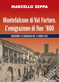 Montefalcone di Val Fortore. L'emigrazione di fine '800. Gibilterra e il naufragio del 17 marzo 1891 libro
