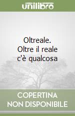 Oltreale. Oltre il reale c'è qualcosa libro