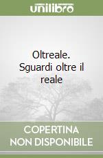 Oltreale. Sguardi oltre il reale libro