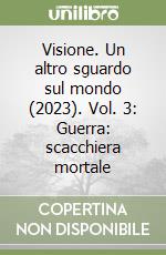 Visione. Un altro sguardo sul mondo (2023). Vol. 3: Guerra: scacchiera mortale libro