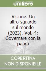 Visione. Un altro sguardo sul mondo (2023). Vol. 4: Governare con la paura libro