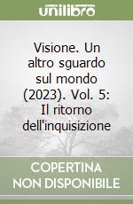 Visione. Un altro sguardo sul mondo (2023). Vol. 5: Il ritorno dell'inquisizione libro