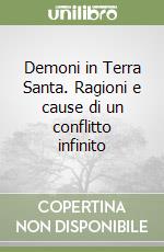 Demoni in Terra Santa. Ragioni e cause di un conflitto infinito libro