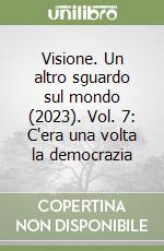 Visione. Un altro sguardo sul mondo (2023). Vol. 7: C'era una volta la democrazia libro