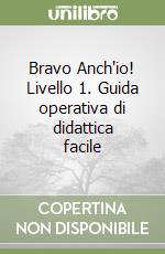 Bravo Anch'io! Livello 1. Guida operativa di didattica facile libro