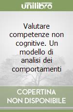 Valutare competenze non cognitive. Un modello di analisi dei comportamenti libro