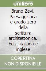 Bruno Zevi. Paesaggistica e grado zero della scrittura architettonica. Ediz. italiana e inglese libro