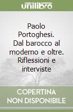 Paolo Portoghesi. Dal barocco al moderno e oltre. Riflessioni e interviste libro