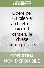 Opere del Giubileo e architettura sacra. I cantieri, le chiese contemporanee libro