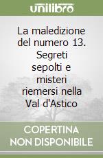 La maledizione del numero 13. Segreti sepolti e misteri riemersi nella Val d'Astico libro