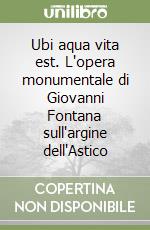 Ubi aqua vita est. L'opera monumentale di Giovanni Fontana sull'argine dell'Astico libro