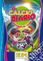 Il calcio diario. Le emozioni del calcio