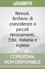 Ninnoli. Archivio di coincidenze e piccoli ritrovamenti. Ediz. italiana e inglese