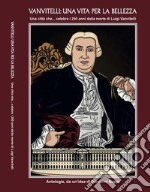 Vanvitelli: una vita per la bellezza. Una città che... celebra i 250 anni dalla morte di Luigi Vanvitelli. Nuova ediz. libro