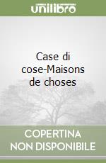 Case di cose-Maisons de choses