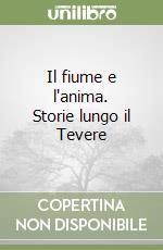 Il fiume e l'anima. Storie lungo il Tevere libro