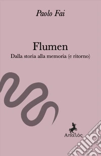 Flumen. Dalla storia alla memoria (e ritorno) libro