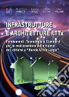 Infrastrutture e architetture FTTx. Fondamenti, tecnologie e standard per la realizzazione delle nuove reti ottiche a «Banda ultra larga» libro