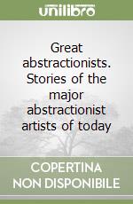 Great abstractionists. Stories of the major abstractionist artists of today