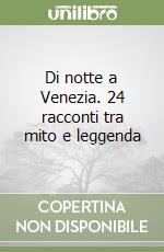 Di notte a Venezia. 24 racconti tra mito e leggenda libro