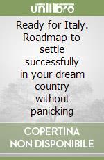 Ready for Italy. Roadmap to settle successfully in your dream country without panicking libro