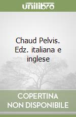 Chaud Pelvis. Edz. italiana e inglese libro