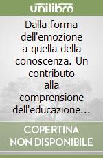 Dalla forma dell'emozione a quella della conoscenza. Un contributo alla comprensione dell'educazione sentimentale libro