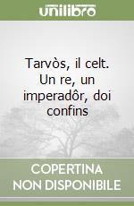 Tarvòs, il celt. Un re, un imperadôr, doi confins