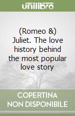 (Romeo &) Juliet. The love history behind the most popular love story