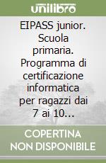 EIPASS junior. Scuola primaria. Programma di certificazione informatica per ragazzi dai 7 ai 10 anni libro