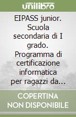 EIPASS junior. Scuola secondaria di I grado. Programma di certificazione informatica per ragazzi da 11 a 13 anni libro