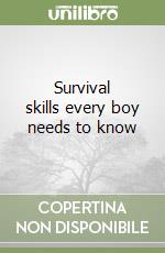 Survival skills every boy needs to know