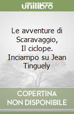 Le avventure di Scaravaggio, Il ciclope. Inciampo su Jean Tinguely libro