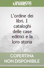 L'ordine dei libri. I cataloghi delle case editrici e la loro storia libro