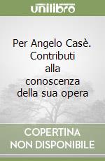 Per Angelo Casè. Contributi alla conoscenza della sua opera
