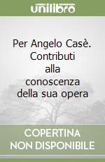 Per Angelo Casè. Contributi alla conoscenza della sua opera libro