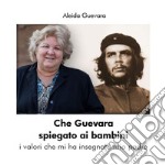 Che Guevara spiegato ai bambini. I valori che mi ha insegnato mio padre. Nuova ediz. libro