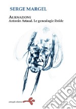 Alienazione. Antonin Artaud. Le geneaologie ibride