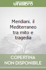 Meridiani. il Mediterraneo tra mito e tragedia libro