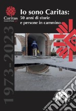 Io sono Caritas. 50 anni di storie e persone in cammino libro