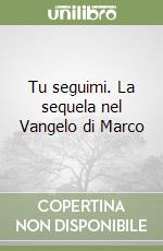 Tu seguimi. La sequela nel Vangelo di Marco libro